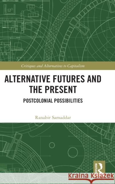 Alternative Futures and the Present: Postcolonial Possibilities Samaddar, Ranabir 9781032404813 Routledge - książka