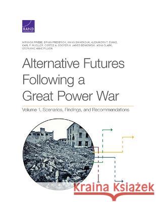 Alternative Futures Following a Great Power War: Scenarios, Findings, and Recommendations, Volume 1 Miranda Priebe Bryan Frederick Anika Binnendijk 9781977411099 RAND Corporation - książka