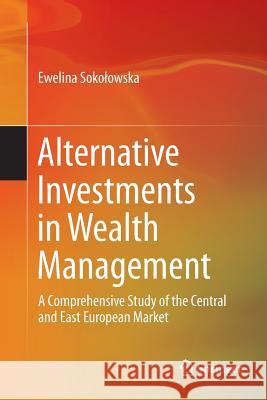 Alternative Investments in Wealth Management: A Comprehensive Study of the Central and East European Market Sokolowska, Ewelina 9783319359786 Springer - książka