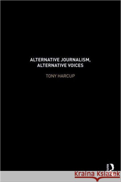 Alternative Journalism, Alternative Voices Tony Harcup 9780415521895 ROUTLEDGE - książka