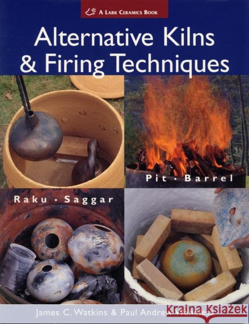 Alternative Kilns & Firing Techniques: Raku * Saggar * Pit * Barrel Watkins, James C. 9781579909529 Lark Books (NC) - książka