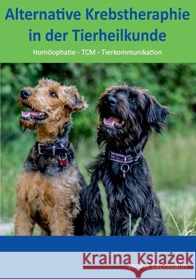 Alternative Krebstherapie in der Tierheilkunde: Homöopathie, TCM, Tierkommunikation Lachmann, Janine 9783751981835 Books on Demand - książka