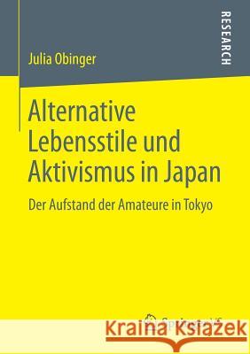 Alternative Lebensstile Und Aktivismus in Japan: Der Aufstand Der Amateure in Tokyo Obinger, Julia 9783658078614 Springer vs - książka