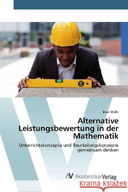 Alternative Leistungsbewertung in der Mathematik : Unterrichtskonzepte und Beurteilungskonzepte gemeinsam denken Wälti, Beat 9783639867633 AV Akademikerverlag - książka