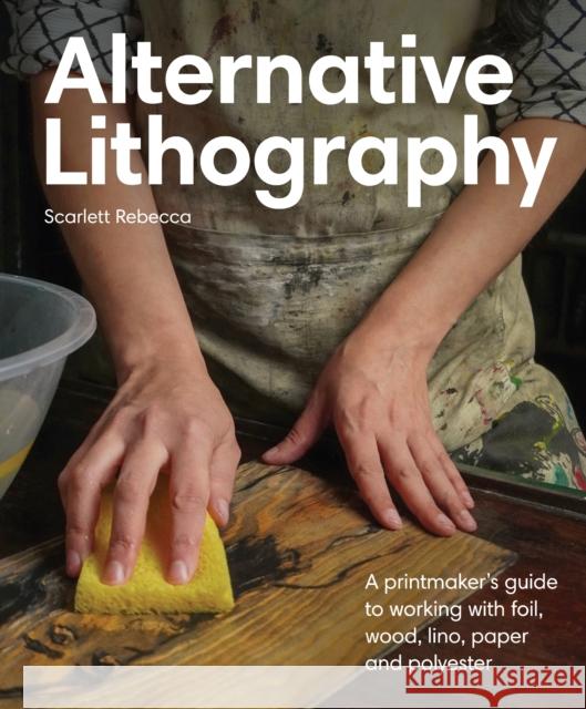 Alternative Lithography: A printmaker's guide to working with foil, wood, lino, paper and polyester Scarlett Rebecca 9780719845000 The Crowood Press Ltd - książka