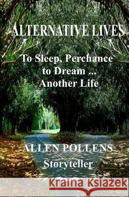 Alternative Lives: To Sleep, Perchance to Dream ... Another Life Allen L. Pollens 9781466417519 Createspace - książka
