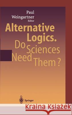 Alternative Logics. Do Sciences Need Them? Paul Weingartner Paul Weingartner 9783540407447 Springer - książka