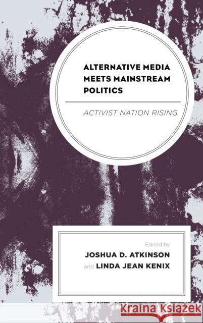 Alternative Media Meets Mainstream Politics: Activist Nation Rising Joshua D. Atkinson Linda Kenix Linus Andersson 9781498584340 Lexington Books - książka