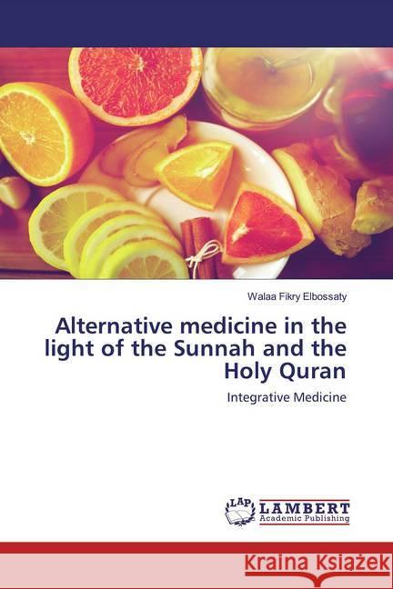 Alternative medicine in the light of the Sunnah and the Holy Quran : Integrative Medicine Fikry Elbossaty, Walaa 9786202522595 LAP Lambert Academic Publishing - książka