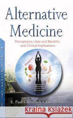 Alternative Medicine: Perceptions, Uses & Benefits & Clinical Implications Evan Paul Cherniack, Tass Holmes 9781634848268 Nova Science Publishers Inc - książka