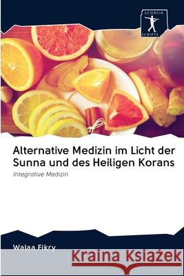 Alternative Medizin im Licht der Sunna und des Heiligen Korans Walaa Fikry 9786200888495 Sciencia Scripts - książka