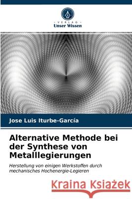 Alternative Methode bei der Synthese von Metalllegierungen José Luis Iturbe-García 9786203219951 Verlag Unser Wissen - książka