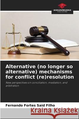 Alternative (no longer so alternative) mechanisms for conflict (re)resolution Fortes Said Filho, Fernando 9786209298240 Our Knowledge Publishing - książka