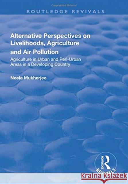Alternative Perspectives on Livelihoods, Agriculture and Air Pollution: Agriculture in Urban and Peri-Urban Areas in a Developing Country Mukherjee, Neela 9781138635623 Taylor and Francis - książka