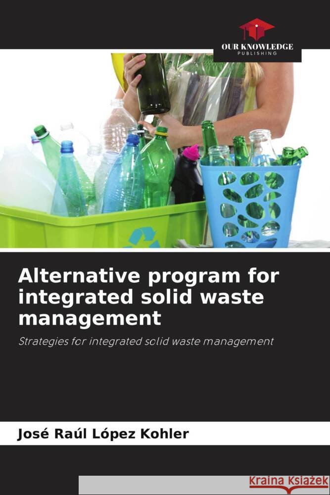 Alternative program for integrated solid waste management López Kohler, José Raúl 9786204412535 Our Knowledge Publishing - książka