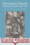 Alternative Schools in British Columbia 1960-1975: A Social and Cultural History Harley Rothstein 9781039135574 FriesenPress