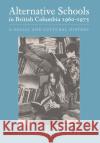 Alternative Schools in British Columbia 1960-1975: A Social and Cultural History Harley Rothstein 9781039135581 FriesenPress