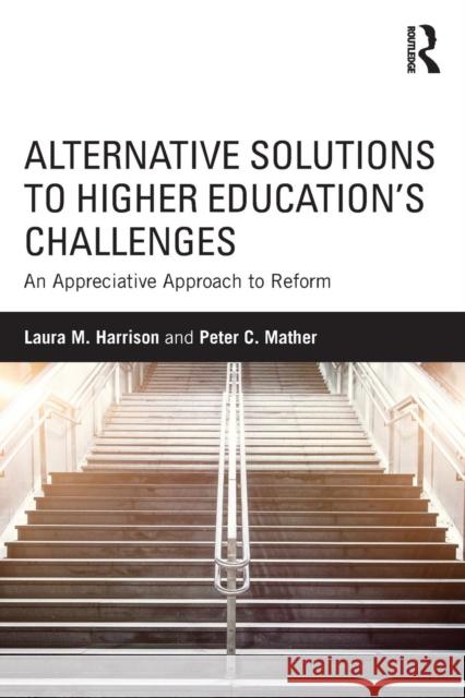 Alternative Solutions to Higher Education's Challenges: An Appreciative Approach to Reform Laura M. Harrison 9781138830158 Taylor & Francis Group - książka