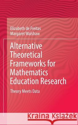 Alternative Theoretical Frameworks for Mathematics Education Research: Theory Meets Data de Freitas, Elizabeth 9783319339597 Springer - książka