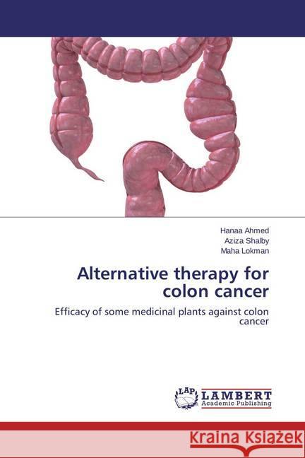 Alternative therapy for colon cancer : Efficacy of some medicinal plants against colon cancer Ahmed, Hanaa; Shalby, Aziza; Lokman, Maha 9783659477768 LAP Lambert Academic Publishing - książka