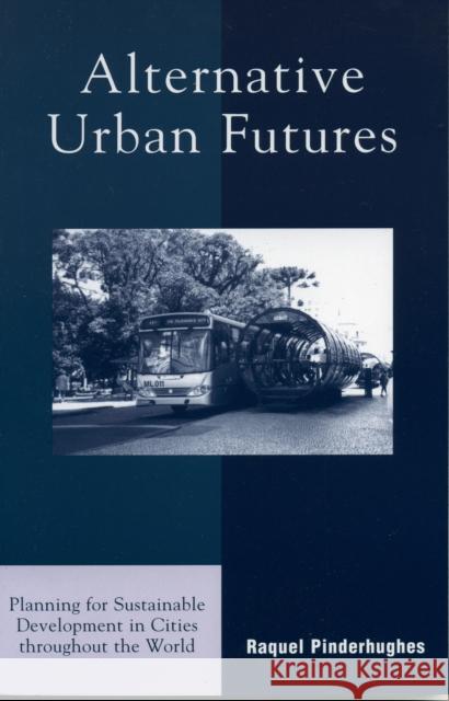 Alternative Urban Futures: Planning for Sustainable Development in Cities Throughout the World Pinderhughes, Raquel 9780742523678 Rowman & Littlefield Publishers - książka