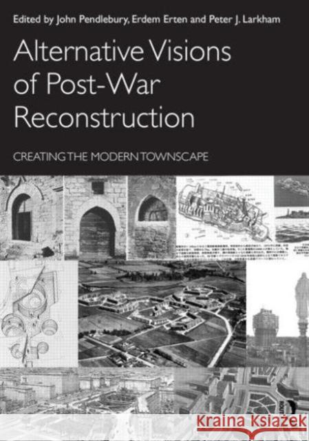 Alternative Visions of Post-War Reconstruction: Creating the Modern Townscape John Pendlebury Erdem Erten Peter Larkham 9780415587358 Taylor and Francis - książka