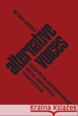 Alternative Voices: Essays on Contemporary Vocal and Choral Composition Istvan Anhalt 9781442651425 University of Toronto Press, Scholarly Publis - książka