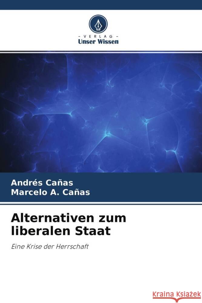 Alternativen zum liberalen Staat Cañas, Andrés, Cañas, Marcelo A. 9786204668253 Verlag Unser Wissen - książka