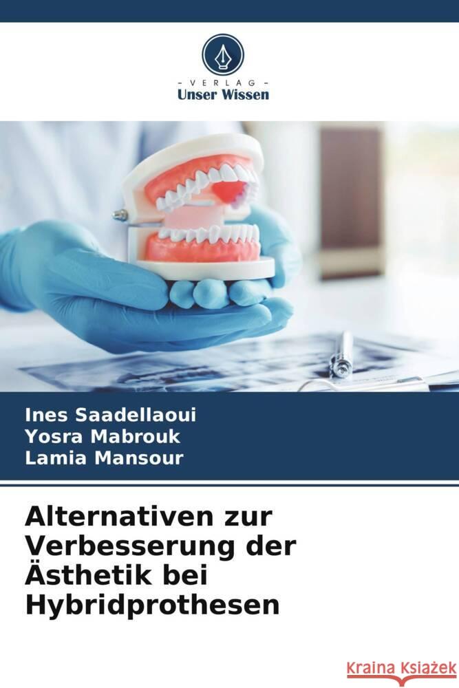 Alternativen zur Verbesserung der ?sthetik bei Hybridprothesen Ines Saadellaoui Yosra Mabrouk Lamia Mansour 9786206673149 Verlag Unser Wissen - książka