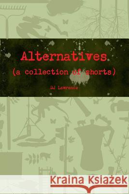 Alternatives (a collection of shorts) Dj Lawrence 9781387619733 Lulu.com - książka