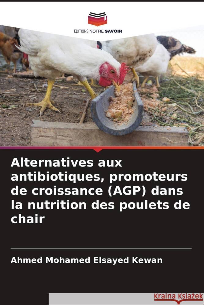 Alternatives aux antibiotiques, promoteurs de croissance (AGP) dans la nutrition des poulets de chair Mohamed Elsayed Kewan, Ahmed 9786205126585 Editions Notre Savoir - książka