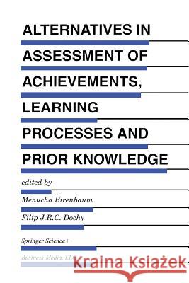 Alternatives in Assessment of Achievements, Learning Processes and Prior Knowledge Menucha Birenbaum F. Dochy 9789401042871 Springer - książka