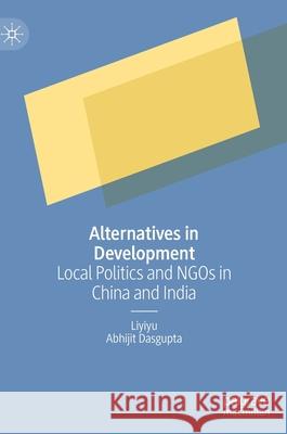 Alternatives in Development: Local Politics and Ngos in China and India Liyiyu                                   Abhijit Dasgupta 9789811646973 Palgrave MacMillan - książka