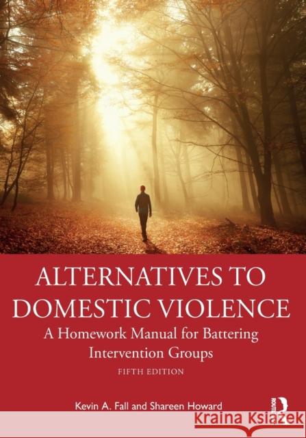 Alternatives to Domestic Violence: A Homework Manual for Battering Intervention Groups Kevin A. Fall Shareen Howard 9780367764296 Routledge - książka