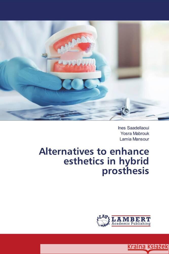 Alternatives to enhance esthetics in hybrid prosthesis Saadellaoui, Ines, Mabrouk, Yosra, Mansour, Lamia 9786206844938 LAP Lambert Academic Publishing - książka