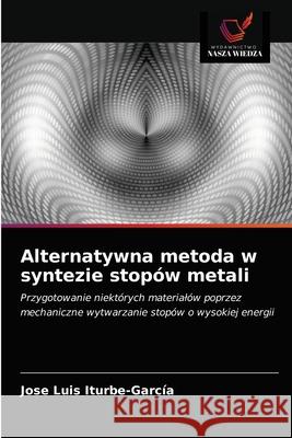Alternatywna metoda w syntezie stopów metali José Luis Iturbe-García 9786203220100 Wydawnictwo Nasza Wiedza - książka