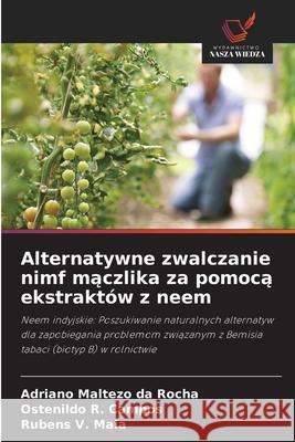 Alternatywne zwalczanie nimf maczlika za pomoca ekstraktów z neem Maltezo da Rocha, Adriano, Campos, Ostenildo R., Maia, Rubens V. 9786208804725 Wydawnictwo Nasza Wiedza - książka