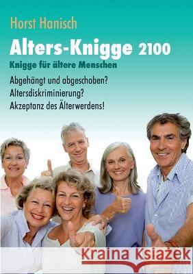 Alters-Knigge 2100: Knigge f?r ?ltere Menschen - Abgeh?ngt und abgeschoben? Altersdiskriminierung? Akzeptanz des ?lterwerdens! Horst Hanisch 9783757809263 Bod - Books on Demand - książka