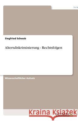 Altersdiskriminierung - Rechtsfolgen Siegfried Schwab 9783640518326 Grin Verlag - książka