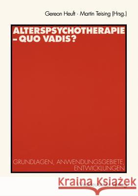 Alterspsychotherapie -- Quo Vadis?: Grundlagen, Anwendungsgebiete, Entwicklungen Heuft, Gereon 9783531132457 Vs Verlag F R Sozialwissenschaften - książka