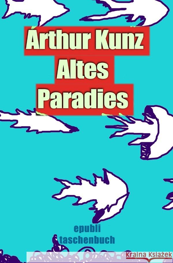 Altes Paradies Kunz, Arthur 9783565114757 epubli - książka