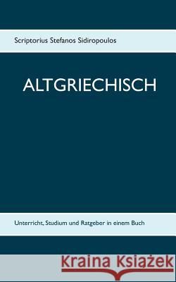 Altgriechisch: Unterricht, Studium und Ratgeber in einem Buch Sidiropoulos, Scriptorius Stefanos 9783739240398 Books on Demand - książka