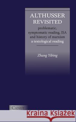 Althusser Revisited. Problematic, Symptomatic Reading, ISA and History of Marxism: A Textological Reading Zhang, Yibing 9783942575249 Canut Int. Publishers - książka