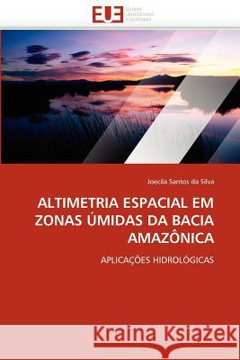 Altimetria Espacial Em Zonas Úmidas Da Bacia Amazônica Santos Da Silva-J 9786131529795 Editions Universitaires Europeennes - książka