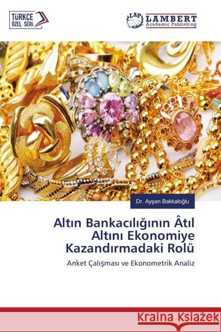 Altin Bankaciliginin Âtil Altini Ekonomiye Kazandirmadaki Rolü : Anket Çal smas ve Ekonometrik Analiz Bakkaloglu, Aysen 9783330067905 LAP Lambert Academic Publishing - książka