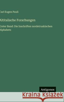 Altitalische Forschungen: Erster Band: Die Inschriften nordetruskischen Alphabets Carl Eugen Pauli 9783563912218 Antigonos Verlag - książka