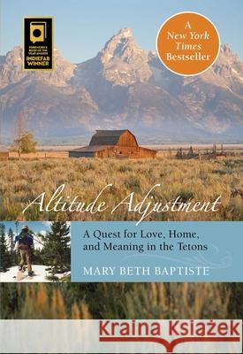Altitude Adjustment: A Quest for Love, Home, and Meaning in the Tetons Mary Elizabeth Baptiste 9780762791347 Two Dot Books - książka