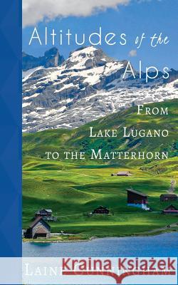 Altitudes of the Alps: Switzerland's Ticino Region Cunningham, Laine 9781946732897 Sun Dogs Creations - książka
