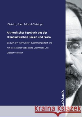 Altnordisches Lesebuch aus der skandinavischen Poesie und Prosa : Bis zum XIV. Jahrhundert zusammengestellt und mit literarischer Uebersicht, Grammatik und Glossar versehen Dietrich, Franz Eduard Christoph, 9783747782033 Inktank-Publishing - książka