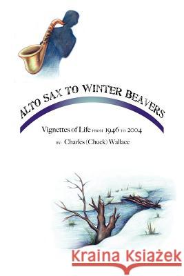 Alto Sax to Winter Beavers Charles (Chuck) Wallace 9781420840889 Authorhouse - książka